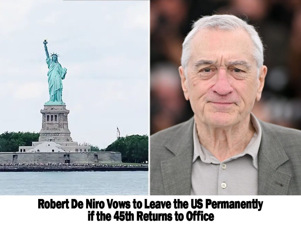 Breaking: Robert De Niro Says He Will Leave the US Forever if the 45th President Takes Office Again